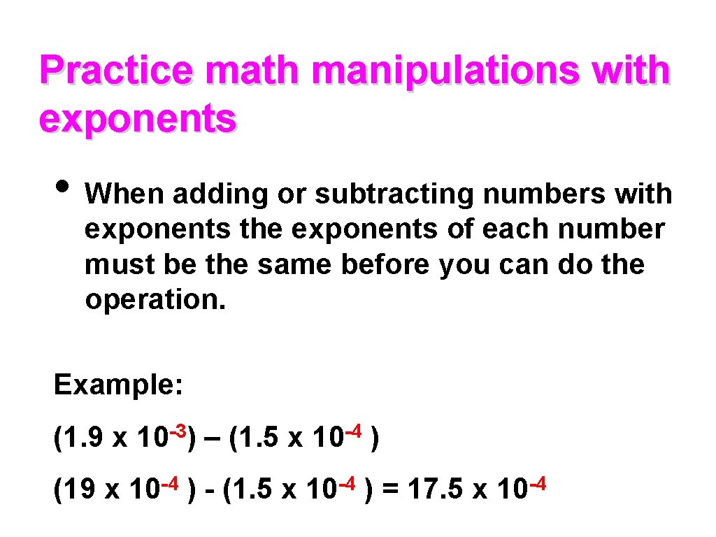 Practice math manipulations with exponents • When adding or subtracting numbers with exponents the Practice math manipulations with exponents • When adding or subtracting numbers with exponents the