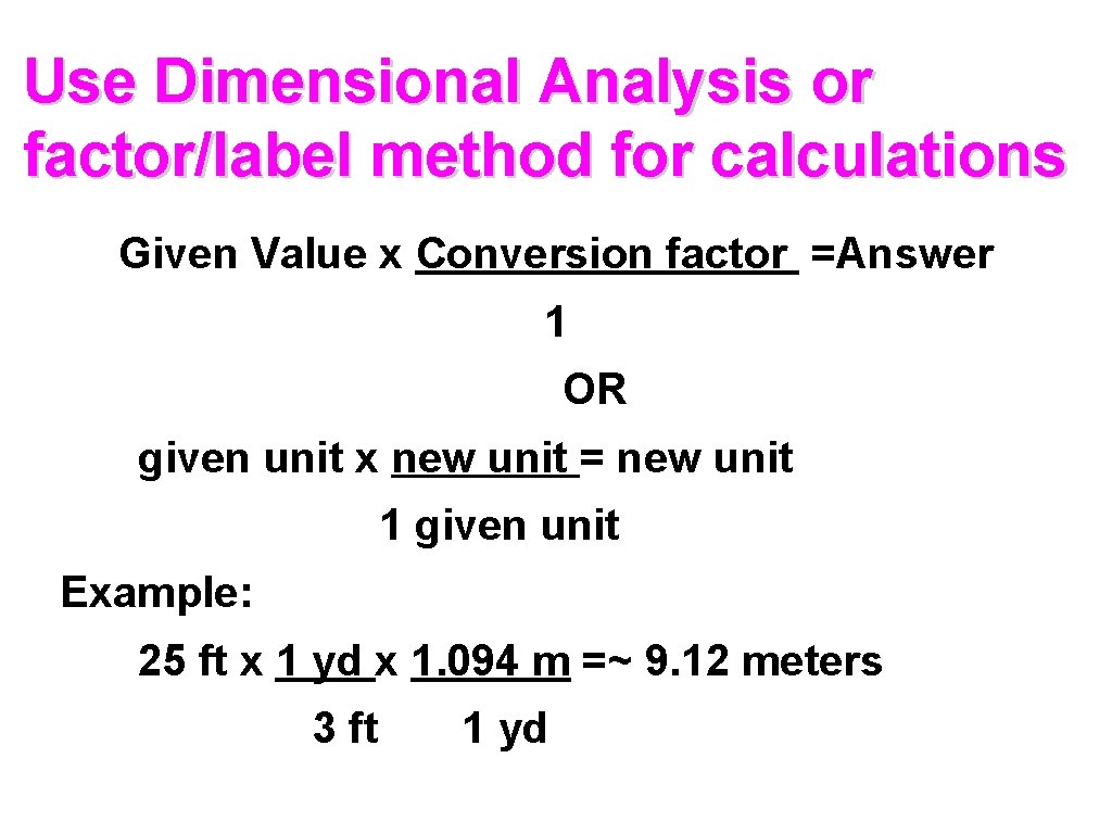 Use Dimensional Analysis or factor/label method for calculations Given Value x Conversion factor =Answer Use Dimensional Analysis or factor/label method for calculations Given Value x Conversion factor =Answer