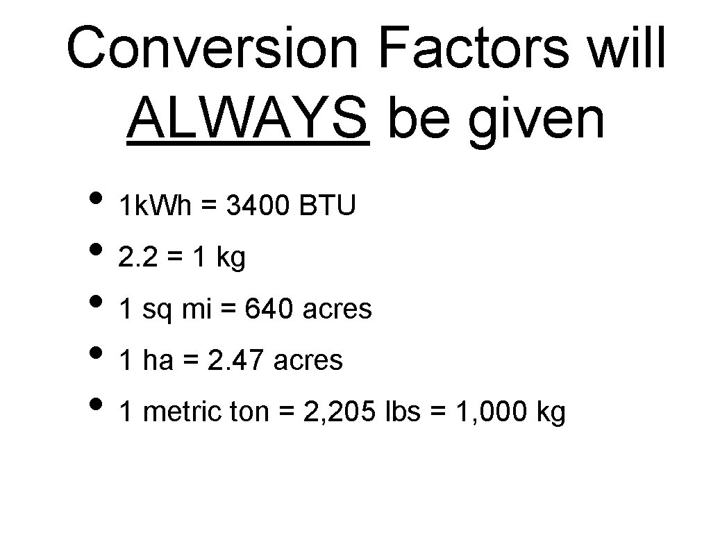 Conversion Factors will ALWAYS be given • 1 k. Wh = 3400 BTU • Conversion Factors will ALWAYS be given • 1 k. Wh = 3400 BTU •
