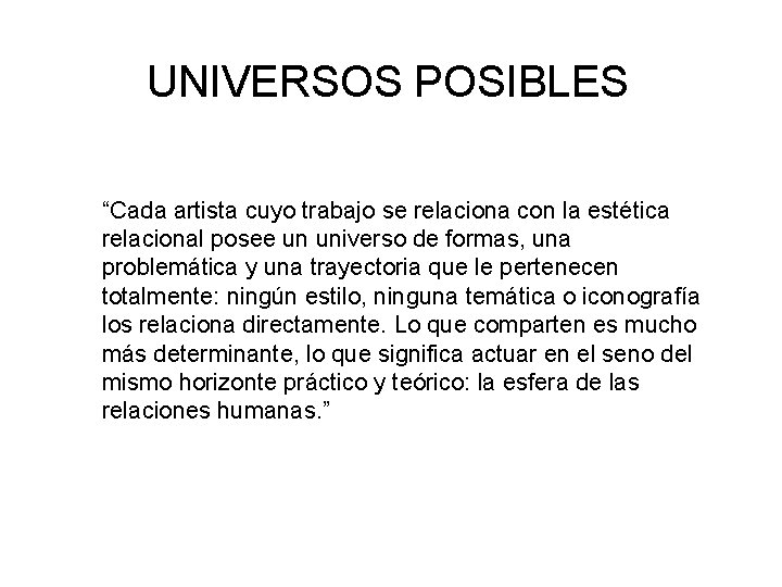 UNIVERSOS POSIBLES “Cada artista cuyo trabajo se relaciona con la estética relacional posee un