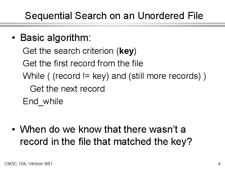 Sequential Search on an Unordered File • Basic algorithm: Get the search criterion (key)