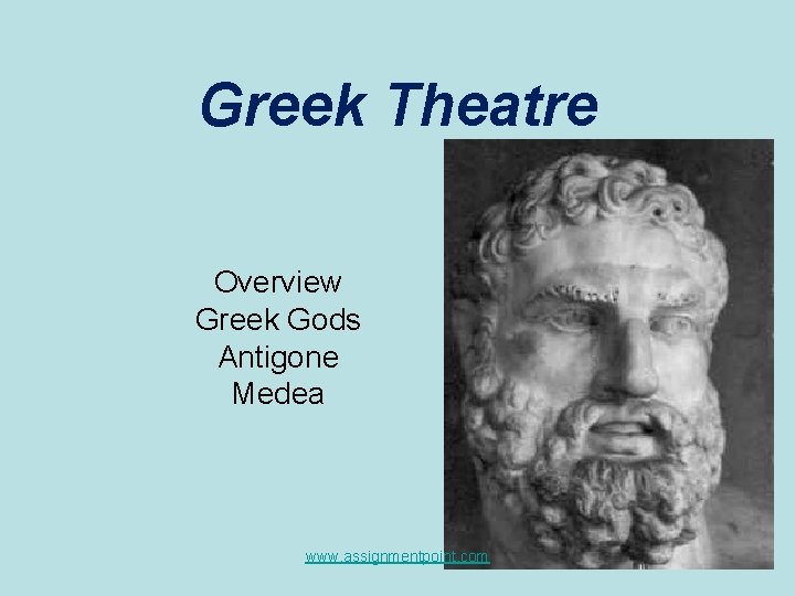 Greek Theatre Overview Greek Gods Antigone Medea www. assignmentpoint. com Greek Theatre Overview Greek Gods Antigone Medea www. assignmentpoint. com