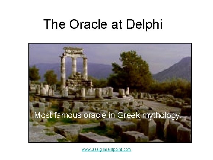 The Oracle at Delphi Most famous oracle in Greek mythology. www. assignmentpoint. com 