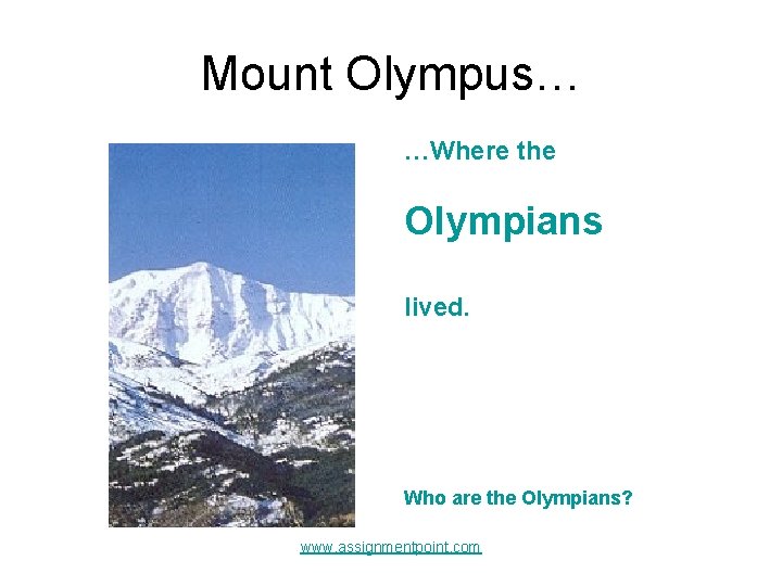 Mount Olympus… …Where the Olympians lived. Who are the Olympians? www. assignmentpoint. com Mount Olympus… …Where the Olympians lived. Who are the Olympians? www. assignmentpoint. com