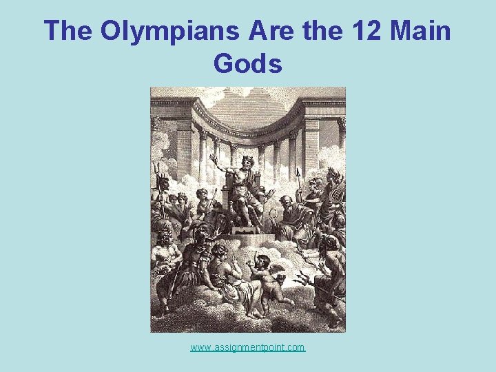The Olympians Are the 12 Main Gods www. assignmentpoint. com 