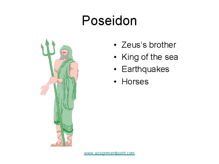 Poseidon • • Zeus’s brother King of the sea Earthquakes Horses www. assignmentpoint. com