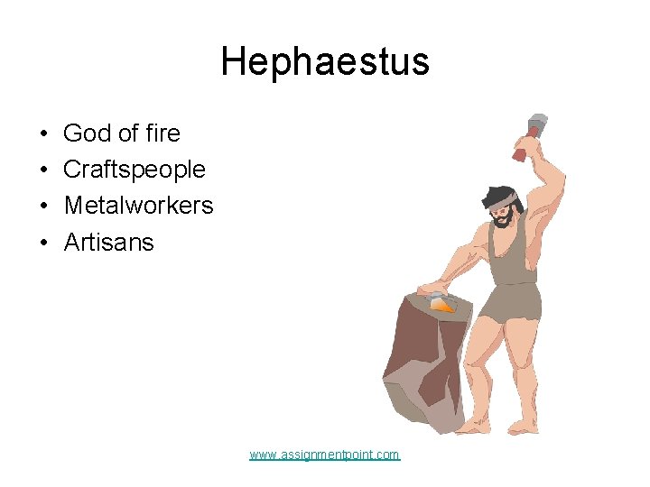 Hephaestus • • God of fire Craftspeople Metalworkers Artisans www. assignmentpoint. com 