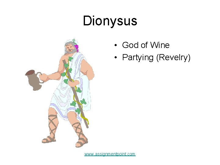 Dionysus • God of Wine • Partying (Revelry) www. assignmentpoint. com 