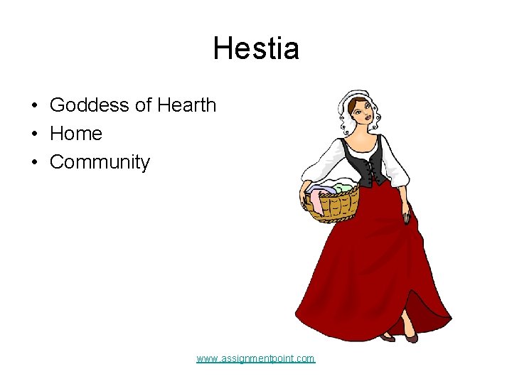 Hestia • Goddess of Hearth • Home • Community www. assignmentpoint. com 