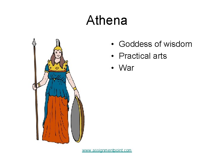 Athena • Goddess of wisdom • Practical arts • War www. assignmentpoint. com 