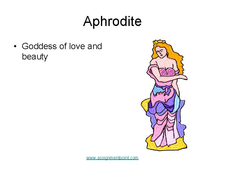 Aphrodite • Goddess of love and beauty www. assignmentpoint. com 