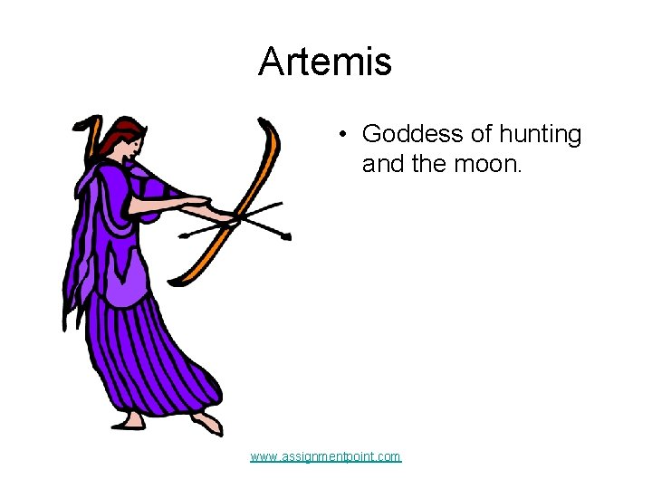 Artemis • Goddess of hunting and the moon. www. assignmentpoint. com 