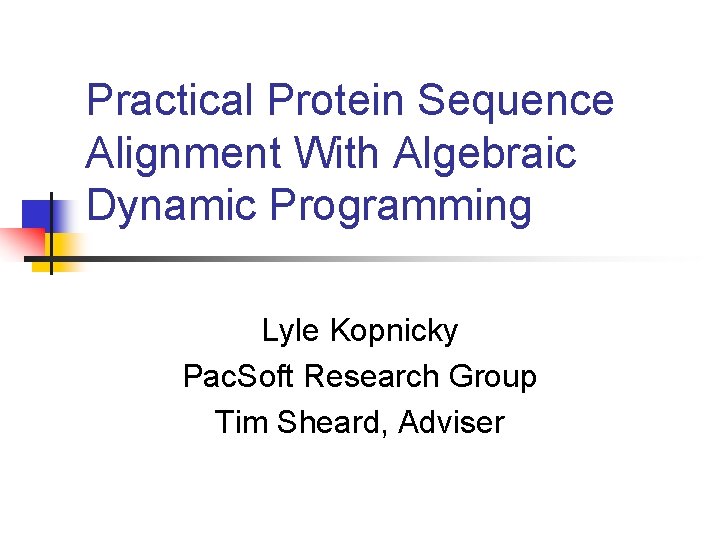 Practical Protein Sequence Alignment With Algebraic Dynamic Programming Lyle Kopnicky Pac. Soft Research Group