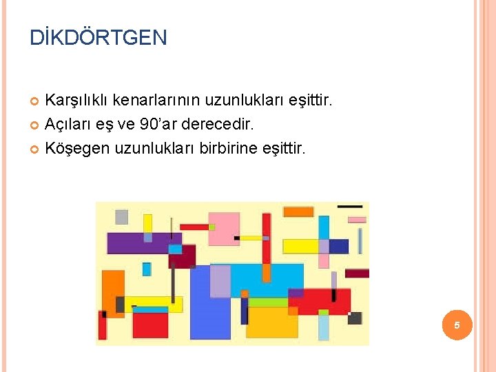 DİKDÖRTGEN Karşılıklı kenarlarının uzunlukları eşittir. Açıları eş ve 90’ar derecedir. Köşegen uzunlukları birbirine eşittir.