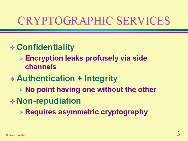 CRYPTOGRAPHIC SERVICES v Confidentiality Ø Encryption leaks profusely via side channels v Authentication Ø