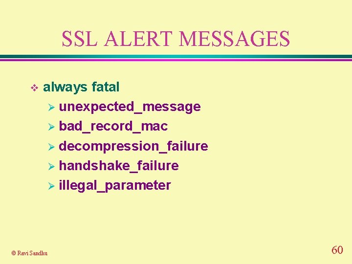 SSL ALERT MESSAGES v always fatal Ø unexpected_message Ø bad_record_mac Ø decompression_failure Ø handshake_failure