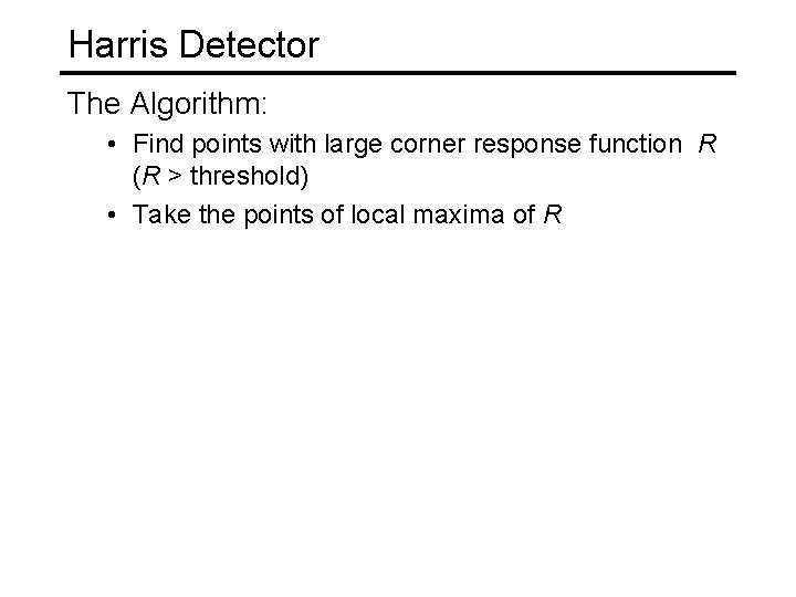 Harris Detector The Algorithm: • Find points with large corner response function R (R