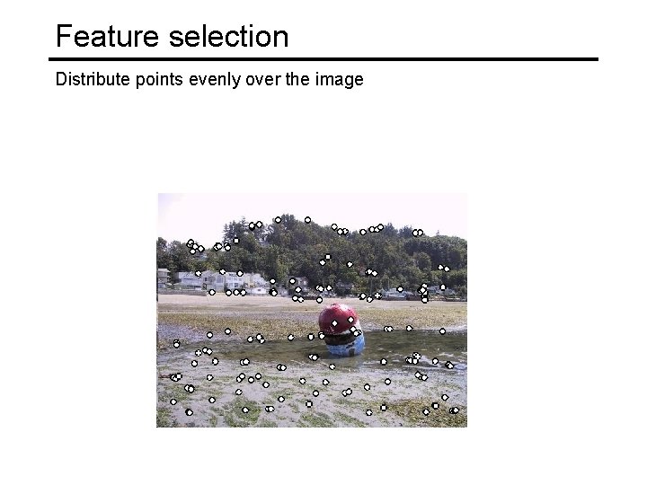 Feature selection Distribute points evenly over the image 