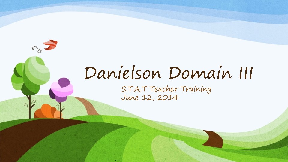 Danielson Domain III S. T. A. T Teacher Training June 12, 2014 