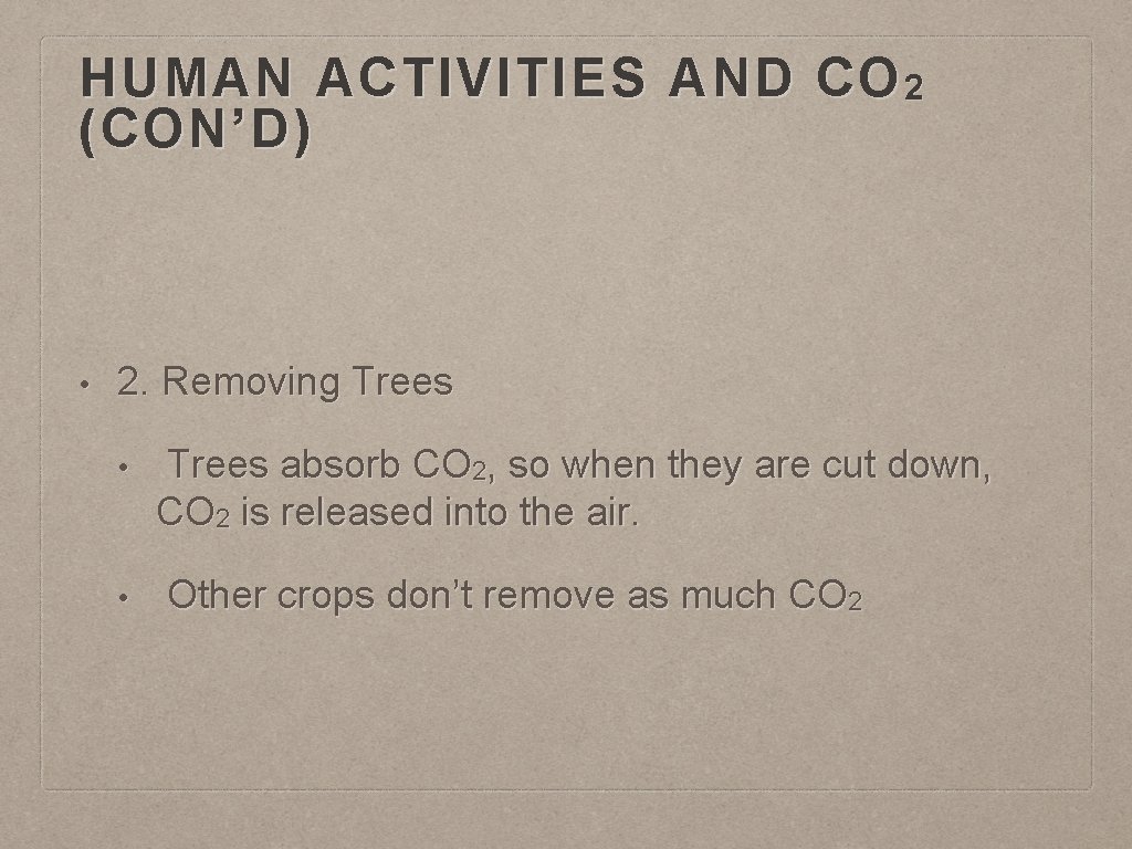 HUMAN ACTIVITIES AND CO 2 (CON’D) • 2. Removing Trees • • Trees absorb