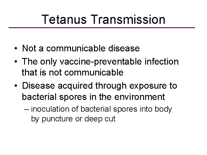Tetanus Transmission • Not a communicable disease • The only vaccine-preventable infection that is