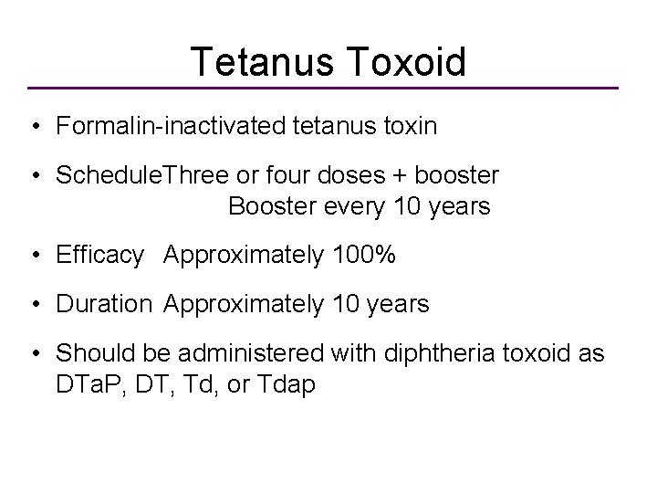 Tetanus Toxoid • Formalin-inactivated tetanus toxin • Schedule. Three or four doses + booster