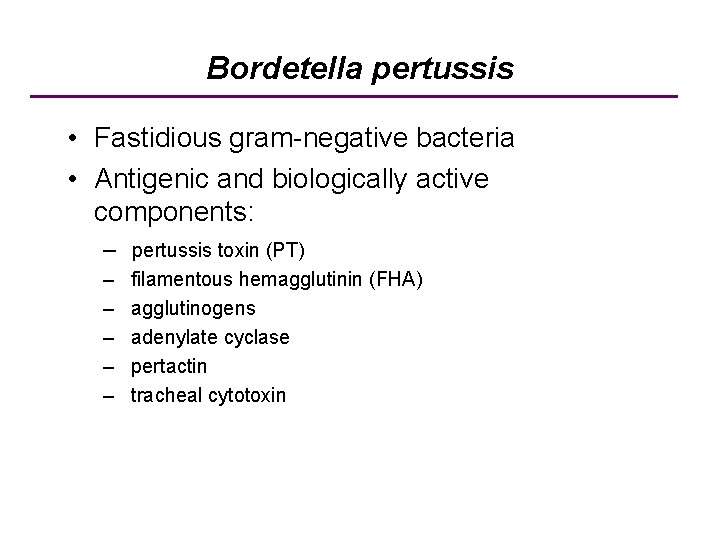 Bordetella pertussis • Fastidious gram-negative bacteria • Antigenic and biologically active components: – pertussis