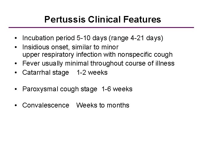 Pertussis Clinical Features • Incubation period 5 -10 days (range 4 -21 days) •