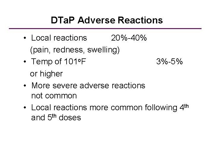 DTa. P Adverse Reactions • Local reactions 20%-40% (pain, redness, swelling) • Temp of