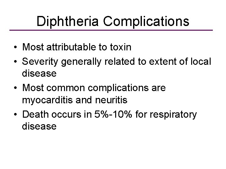 Diphtheria Complications • Most attributable to toxin • Severity generally related to extent of