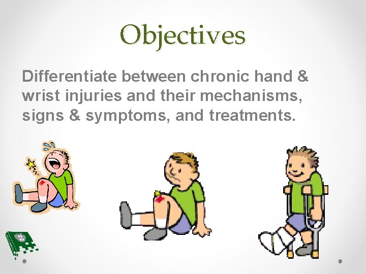 Objectives Differentiate between chronic hand & wrist injuries and their mechanisms, signs & symptoms,