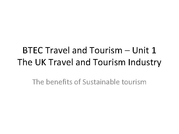 BTEC Travel and Tourism – Unit 1 The UK Travel and Tourism Industry The