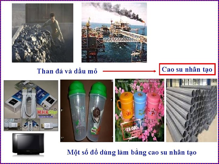 Than đá và dầu mỏ Cao su nhân tạo Một số đồ dùng làm