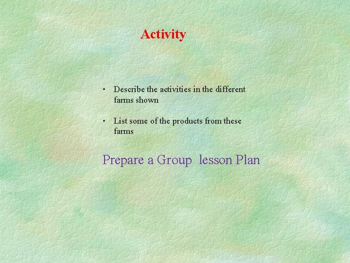 Activity • Describe the activities in the different farms shown • List some of
