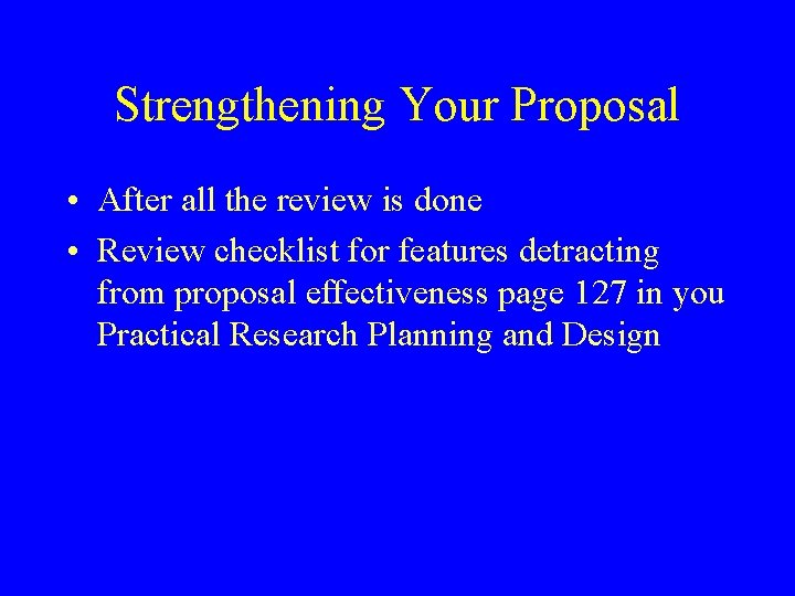 Strengthening Your Proposal • After all the review is done • Review checklist for