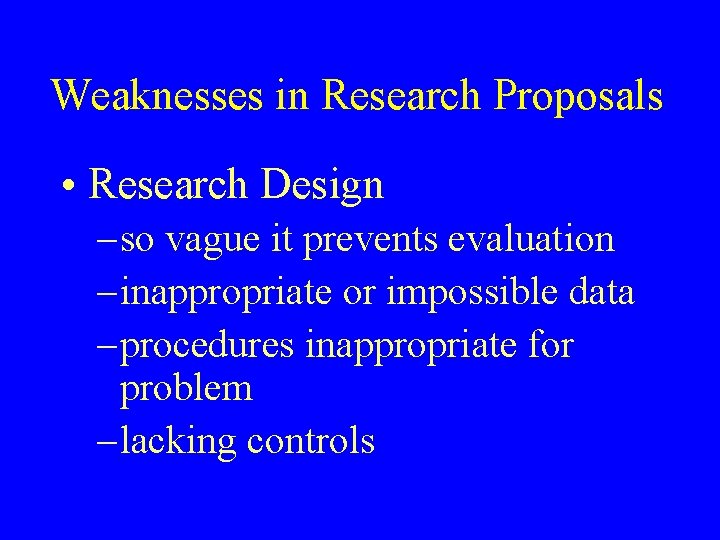 Weaknesses in Research Proposals • Research Design – so vague it prevents evaluation –