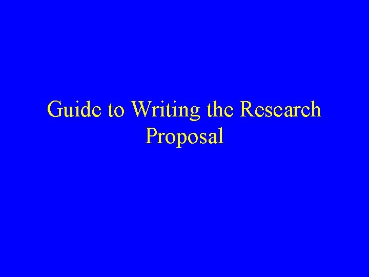 Guide to Writing the Research Proposal 