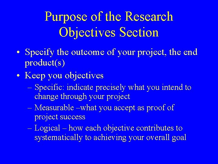 Purpose of the Research Objectives Section • Specify the outcome of your project, the