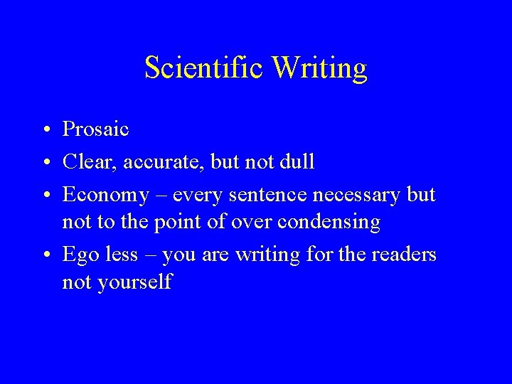 Scientific Writing • Prosaic • Clear, accurate, but not dull • Economy – every