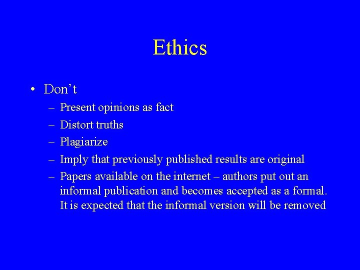 Ethics • Don’t – – – Present opinions as fact Distort truths Plagiarize Imply