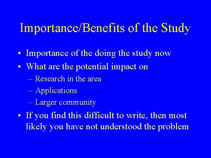 Importance/Benefits of the Study • Importance of the doing the study now • What