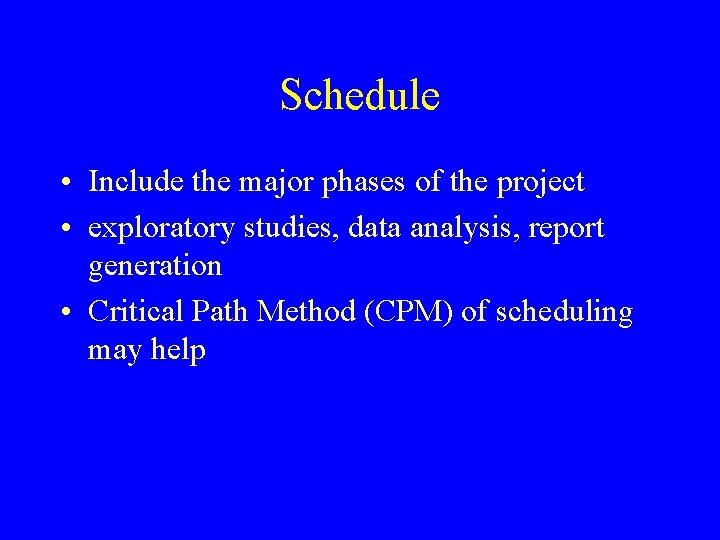 Schedule • Include the major phases of the project • exploratory studies, data analysis,