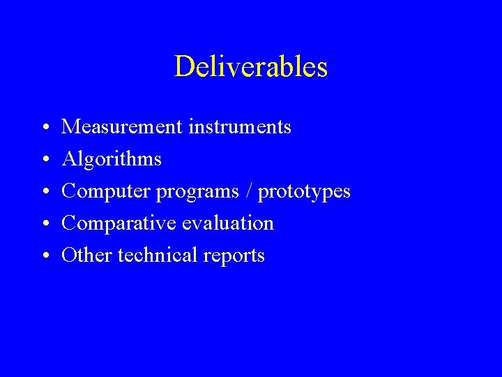 Deliverables • • • Measurement instruments Algorithms Computer programs / prototypes Comparative evaluation Other