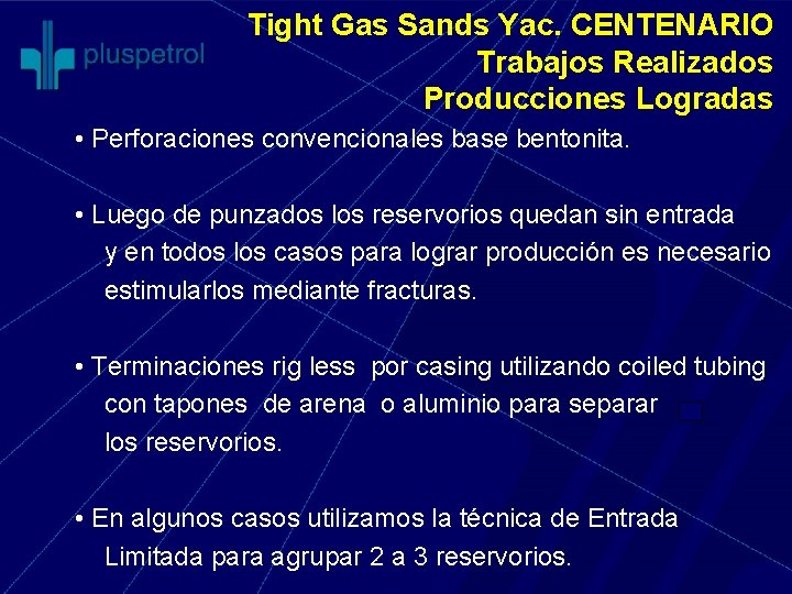 Tight Gas Sands Yac. CENTENARIO Trabajos Realizados Producciones Logradas • Perforaciones convencionales base bentonita.