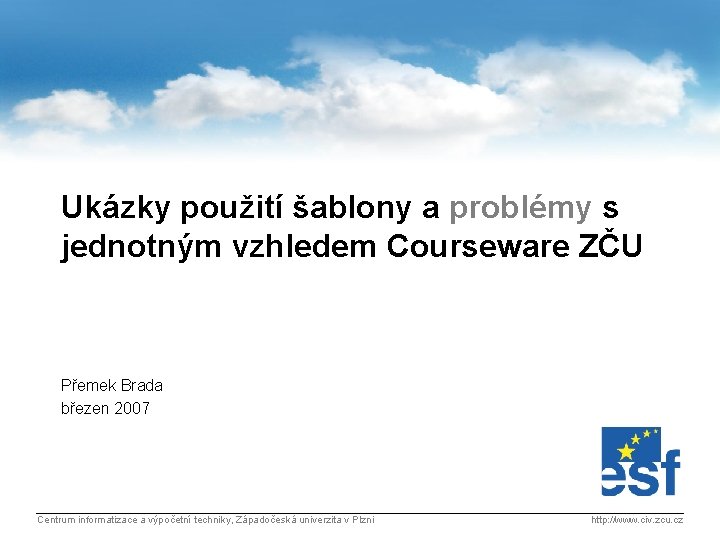 Ukázky použití šablony a problémy s jednotným vzhledem Courseware ZČU Přemek Brada březen 2007
