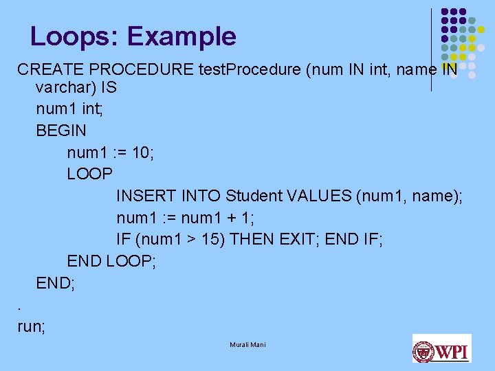 Loops: Example CREATE PROCEDURE test. Procedure (num IN int, name IN varchar) IS num