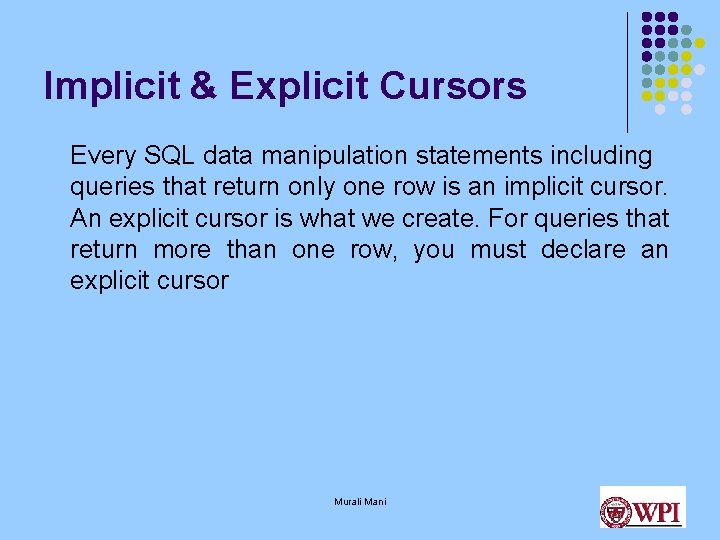 Implicit & Explicit Cursors Every SQL data manipulation statements including queries that return only