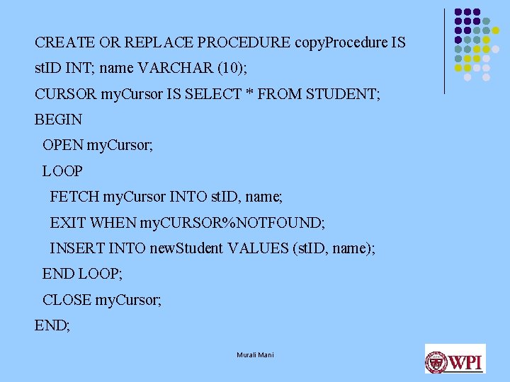 CREATE OR REPLACE PROCEDURE copy. Procedure IS st. ID INT; name VARCHAR (10); CURSOR