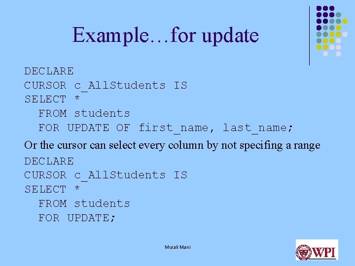 Example…for update DECLARE CURSOR c_All. Students IS SELECT * FROM students FOR UPDATE OF