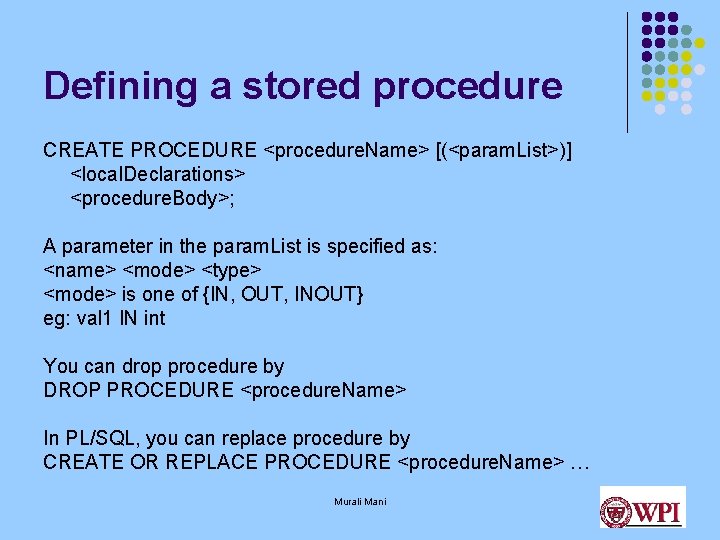 Defining a stored procedure CREATE PROCEDURE <procedure. Name> [(<param. List>)] <local. Declarations> <procedure. Body>;